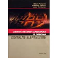 zbirka rešenih zadataka iz osnova digitalne elektronike karbunar lazarponjavić milanrajović vladimir 