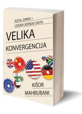 velika konvergencija azija, zapad i logika jednog sveta kishore mahbubani 