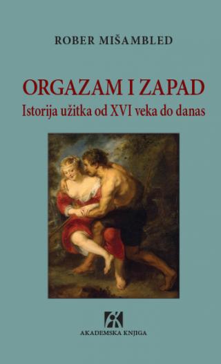 orgazam i zapad istorija užitka o xvi veka do danas, rober mišambled rober mišambled 