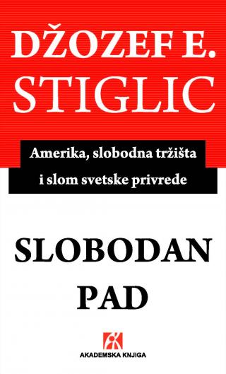 slobodan pad amerika, slobodna tržišta i slom svetske privrede, džozef stiglic džozef stiglic 