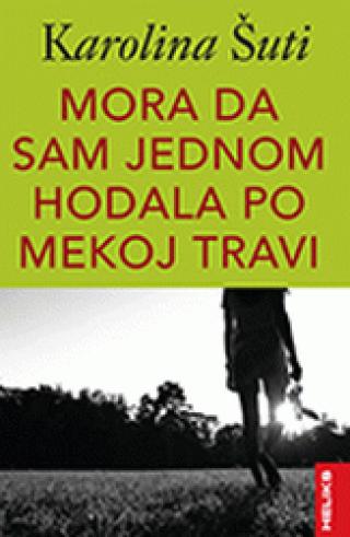 mora da sam jednom hodala po mekoj travi karolina šuti 