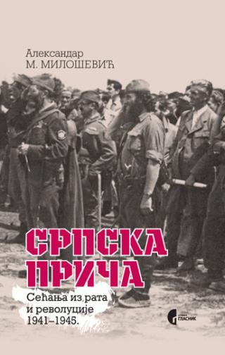 srpska priča sećanja iz rata i revolucije 1941 1945 aleksandar m milošević 