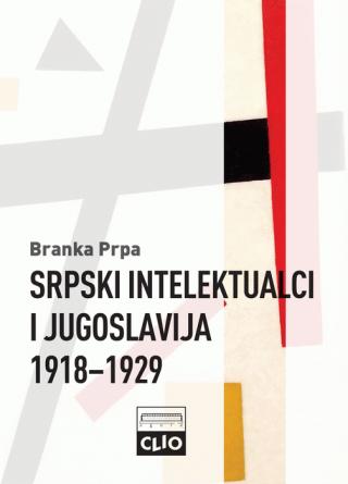 srpski intelektualci i jugoslavija 1918 1929 branka prpa 
