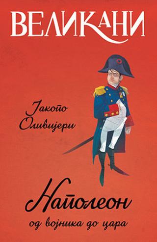 velikani napoleon, od vojnika do cara jakopo olivijeri 