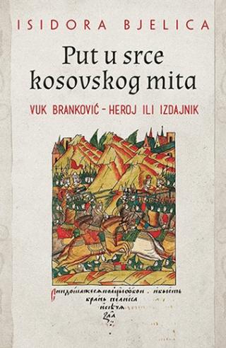 put u srce kosovskog mita vuk branković heroj ili izdajnik isidora bjelica 