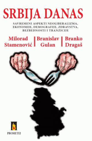 srbija danas savremeni aspekti neoliberalizma, ekonomije, demografije, zdravstva, bezbednosti i tranzicije branko dragaš branislav gulan milorad stamenović 