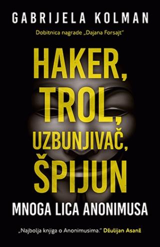 haker, trol, uzbunjivač, špijun mnoga lica anonimusa gabrijela kolman 