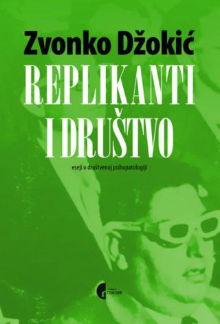 replikanti i društvo eseji o društvenoj psihopatologiji zvonko džokić 
