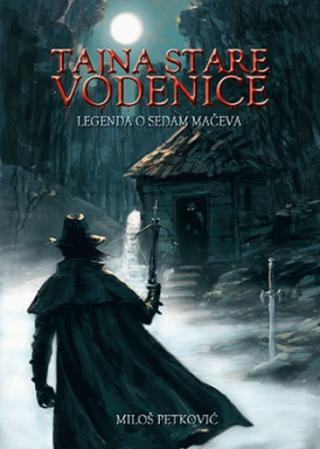tajna stare vodenice knj 1, legenda o sedam mačeva miloš petković 