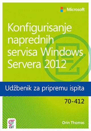 konfigurisanje naprednih servisa windows servera 2012 udžbenik za pripremu ispita 70 412 orin thomas 