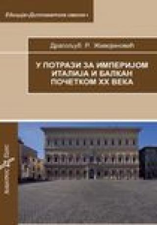 u potrazi za imperijom italija i balkan početkom xx veka dragoljub r živojinović 
