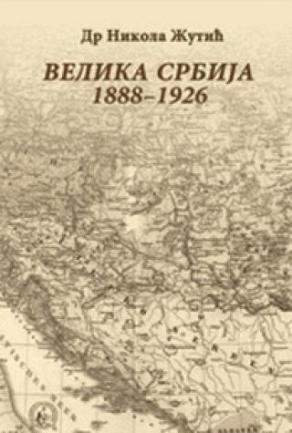 velika srbija 1888 1926 istoriografska analiza listova velika srbija nikola žutić 