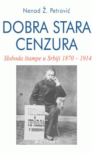 dobra stara cenzura sloboda štampe u srbiji 1870 1914 nenad ž petrović 