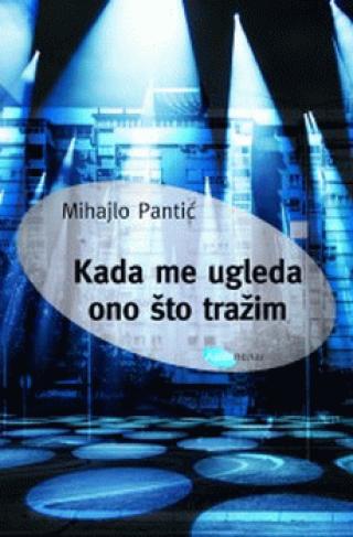 kada me ugleda ono što tražim mihajlo pantić 