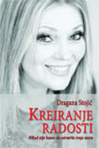 kreiranje radosti nikad nije kasno da ostvarite svoje snove dragana stojić 