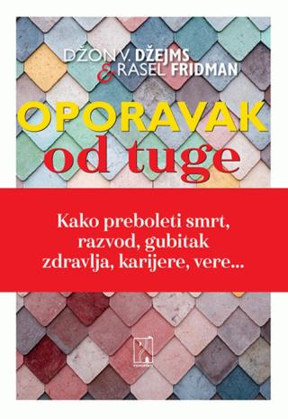 oporavak od tuge kako da prebolite smrt, razvod, gubitak zdravlja, karijere, vere džon v džejms rasel fridman 