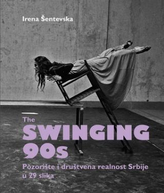 the swinging 90s pozorište i društvena realnost srbije u 29 slika irena šentevska 