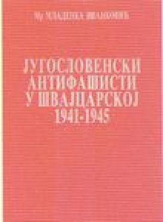 jugoslovenski antifašisti u švajcarskoj 1941 1945 mladenka ivanković 