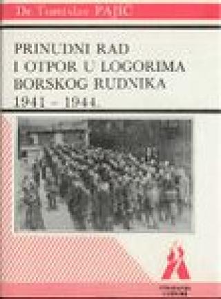 prinudni rad i otpor u logorima borskog rudnika 1941 1944 tomislav pajić 
