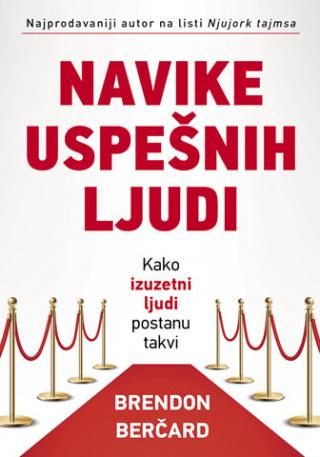 navike uspešnih ljudi kako izuzetni ljudi postanu takvi brendon berčard 