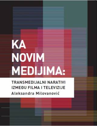 ka novim medijima transmedijalni narativi između filma i televizije aleksandra milovanović 