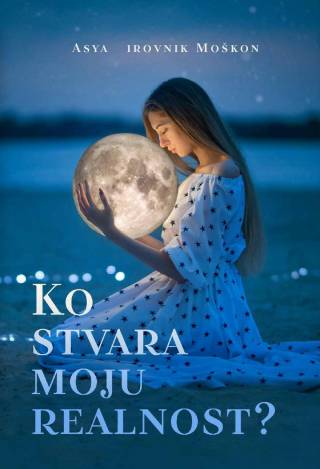 ko stvara moju realnost asya širovnik moškon 