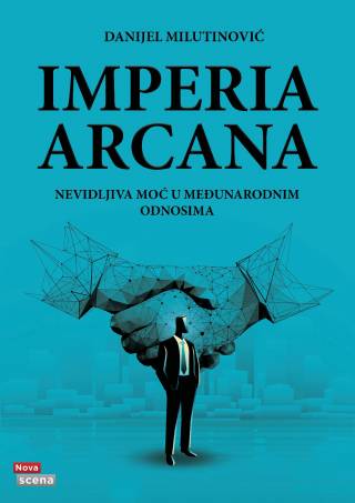 imperia arcana, nevidljiva moć u međunarodnim odnosima danijel milutinović 