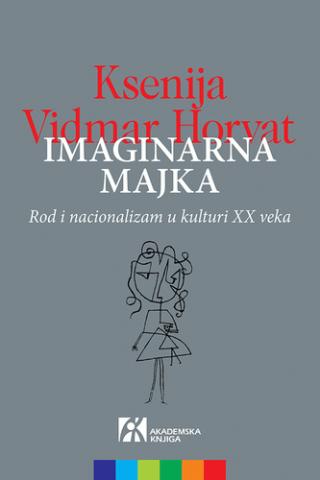 imaginarna majka rod i nacionalizam u kulturi 20 veka ksenija vidmar horvat 