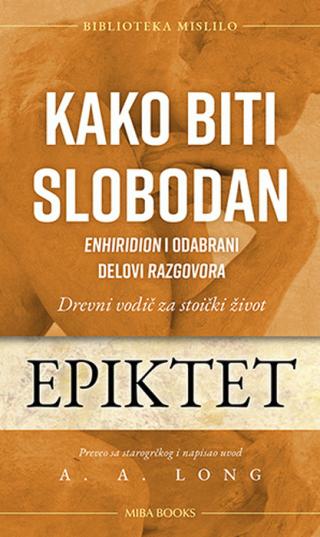 kako biti slobodan drevni vodič za stoički život enhiridion i odabrani delovi razgovora epiktet 