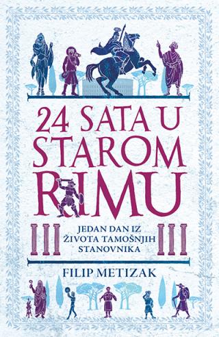 24 sata u starom rimu filip metizak 