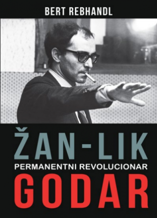 žan lik godar permanentni revolucionar bert rebhandl 