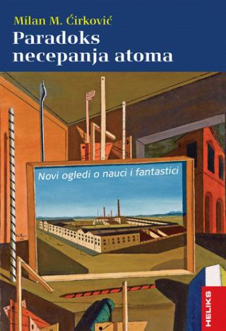 paradoks necepanja atoma novi ogledi o nauci i fantastici milan m ćirković 