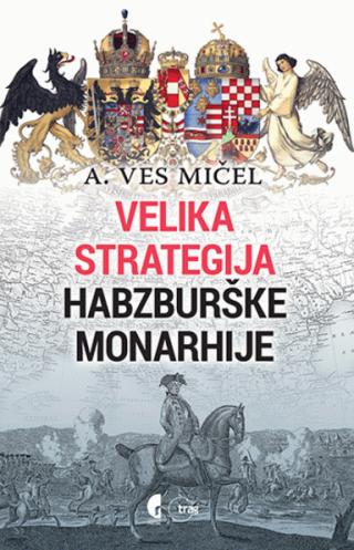 velika strategija habzburške monarhije a ves mičel 