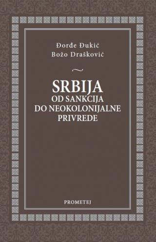 srbija od sankcija do neokolonijalne privrede božo drašković đorđe đukić 