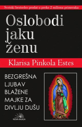 oslobodi jaku ženu bezgrešna ljubav blažene majke za divlju dušu klarisa pinkola estes 