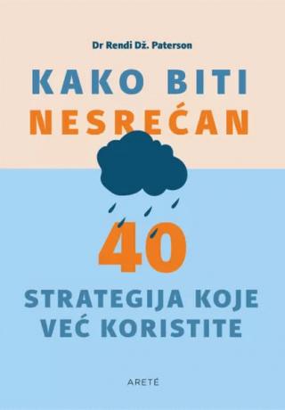 kako biti nesrećan 40 strategija koje već koristite rendi dž paterson 
