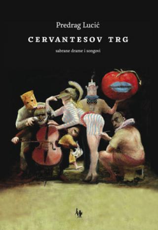 cervantesov trg (sabrane drame i songovi) t u predrag lucić 