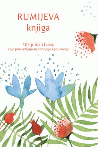 rumijeva knjiga 105 priča i basni koje prosvetljuju, nadahnjuju i poučavaju mevlana dželaludin rumi 