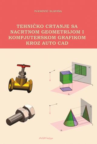 tehničko crtanje sa nacrtnom geometrijom i kompjuterskom grafikom kroz auto cad slaviša ivanović 