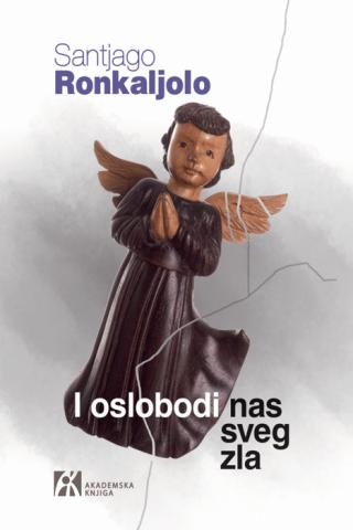 i oslobodi nas sveg zla santjago ronkaljolo 