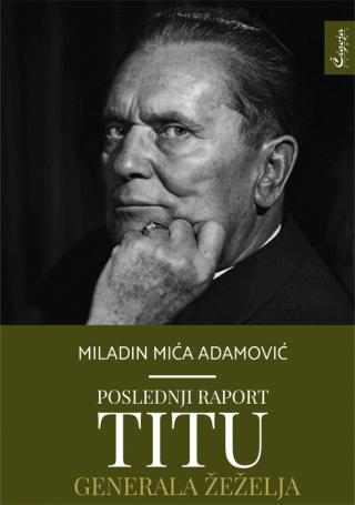 poslednji raport titu generala žeželja miladin adamović 