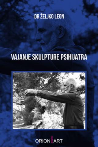 vajanje skulpture psihijatra kako je nastala i ostala to što jeste željko leon 