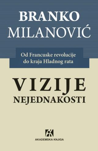 vizije nejednakosti od francuske revolucije do kraja hladnog rata branko milanović 