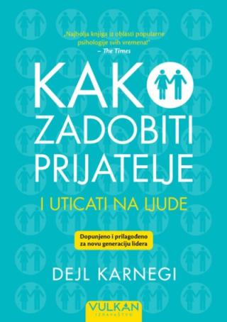 kako zadobiti prijatelje i uticati na ljude, dopunjeno izdanje dejl karnegi 