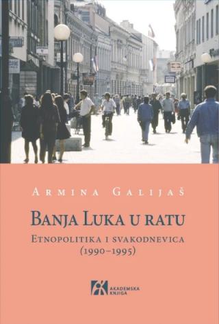 banja luka u ratu etnopolitika i svakodnevica (1990 1995)  