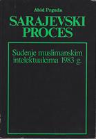 sarajevski proces suđenje muslimanskim intelektualcima 1983 godine sabrani dokumenti  