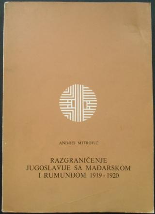 razgraničenje jugoslavije sa mađarskom i rumunijom 1919 1920 prilog proučavanju jugoslovenske politike na konferenciji mira u parizu  