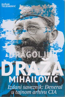 dragoljub draža mihailović izdani saveznik đeneral u tajnom arhivu cia  