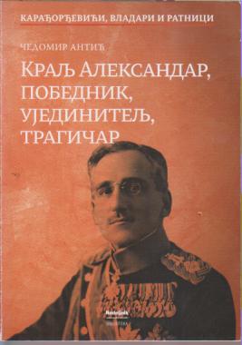 kralj aleksandar, pobednik, ujedinitelj, tragičar  