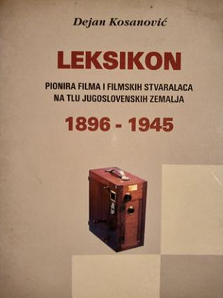 leksikon pionira filma i filmskih stvaralaca na tlu jugoslovenskih zemalja 1896 1945  